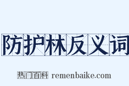 防护林反义词是什么意思的图片